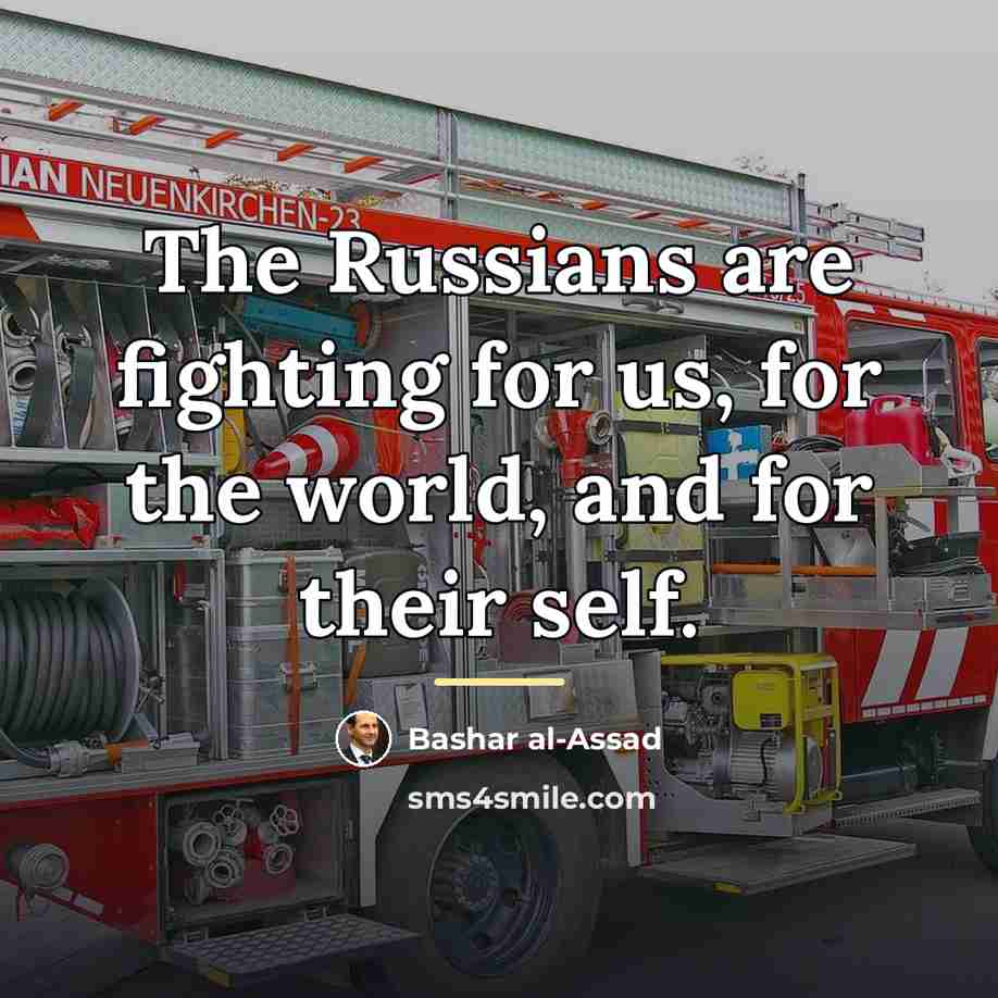 “The Russians are fighting for us, for the world, and…” quote by Bashar al-Assad