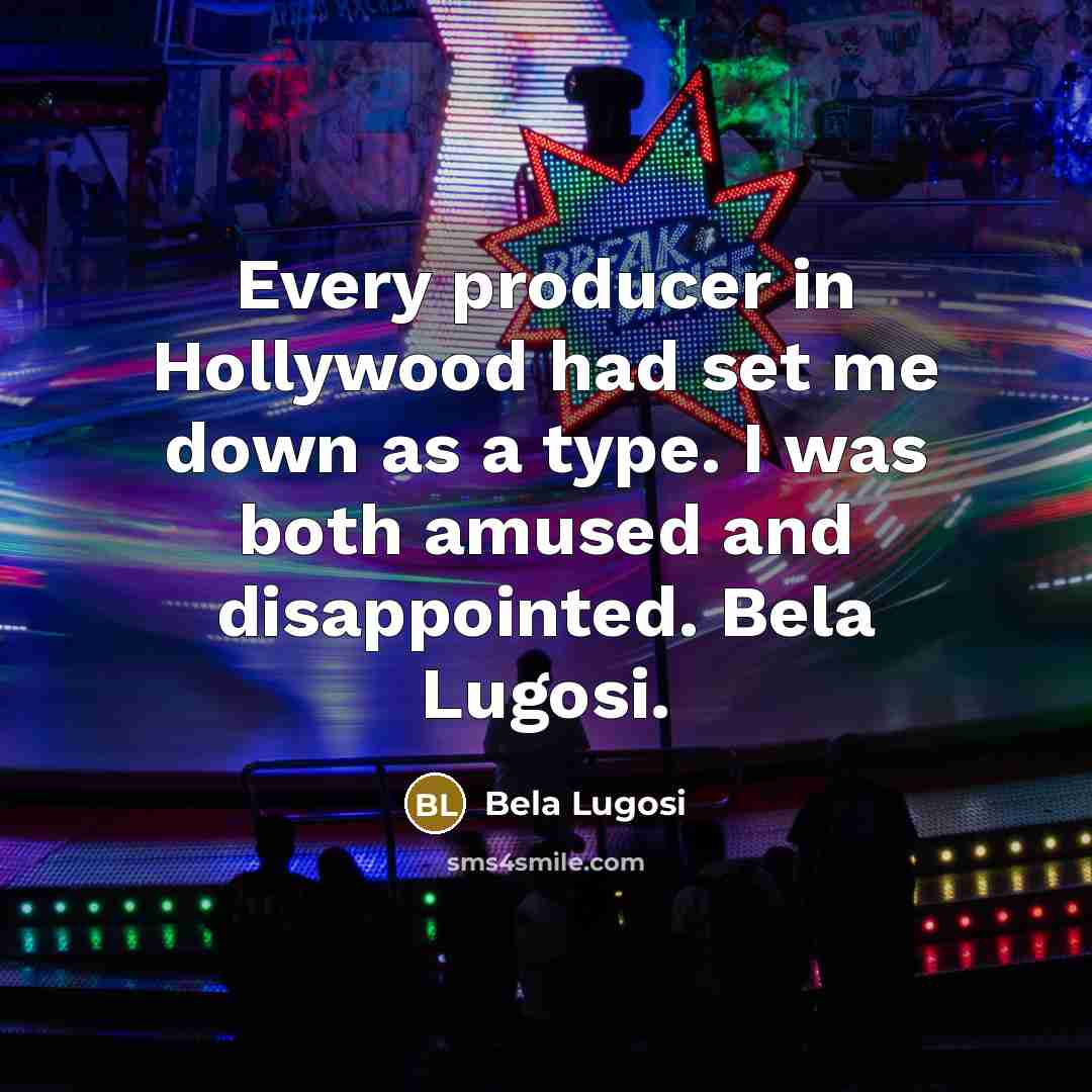 “Every producer in Hollywood had set me down as a…” quote by Bela Lugosi