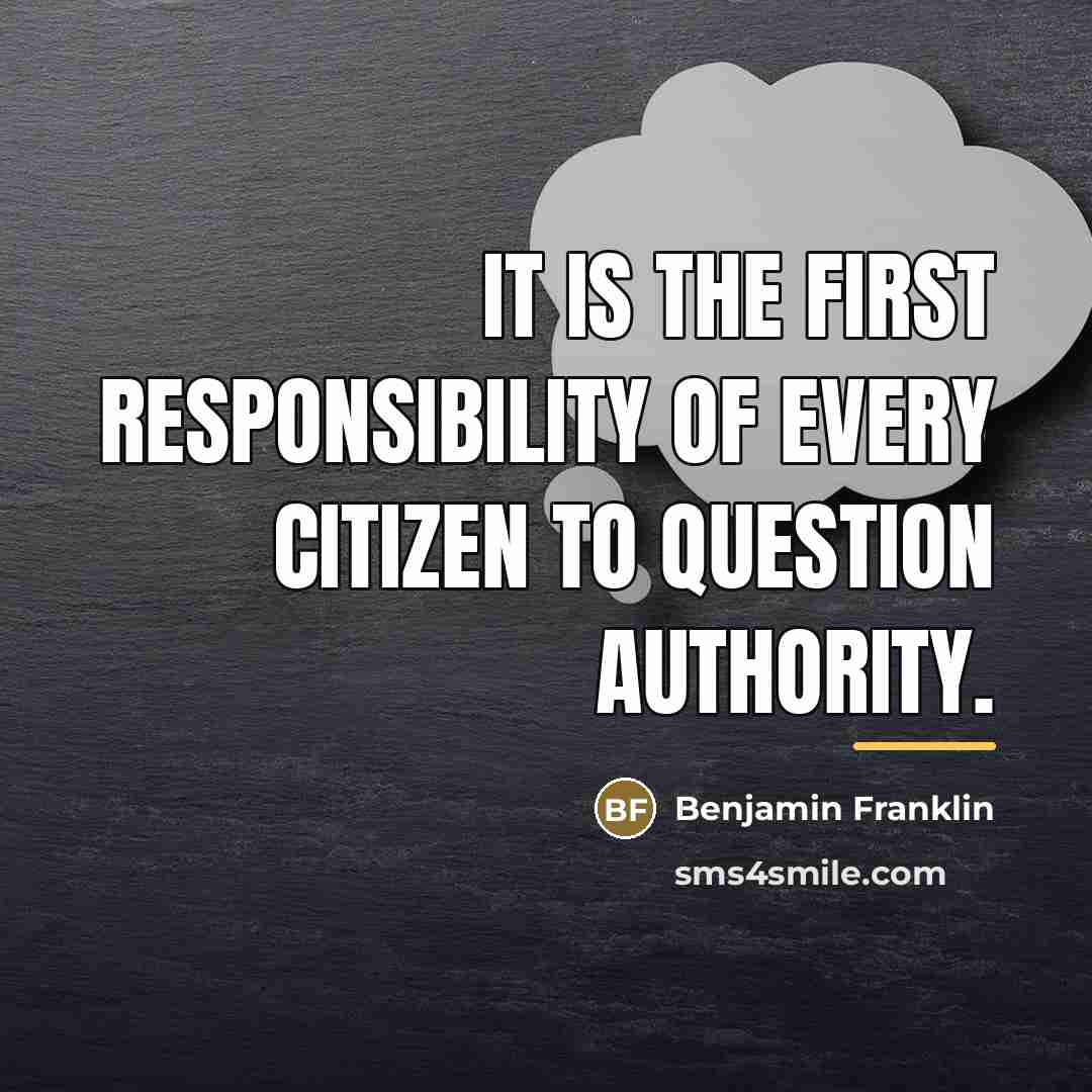 “It is the first responsibility of every citizen to question…” quote by Benjamin Franklin