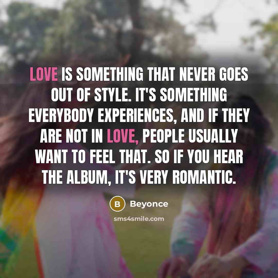 “Love is something that never goes out of style. It's…” quote by Beyonce