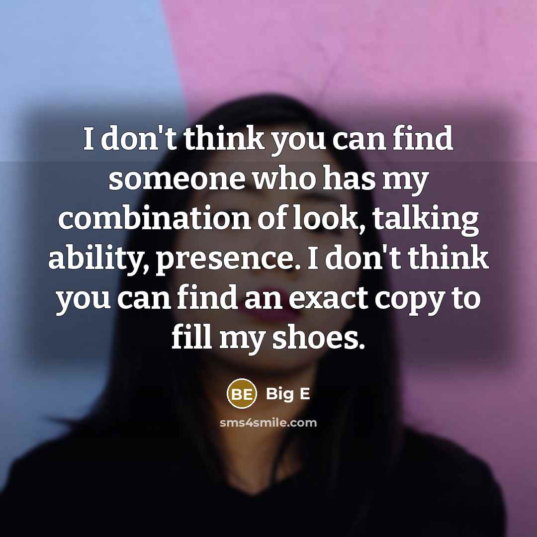 “I don't think you can find someone who has my combination of look, talking ability, presence. I don't think you can find an exact copy to fill my shoes.” quote by Big E