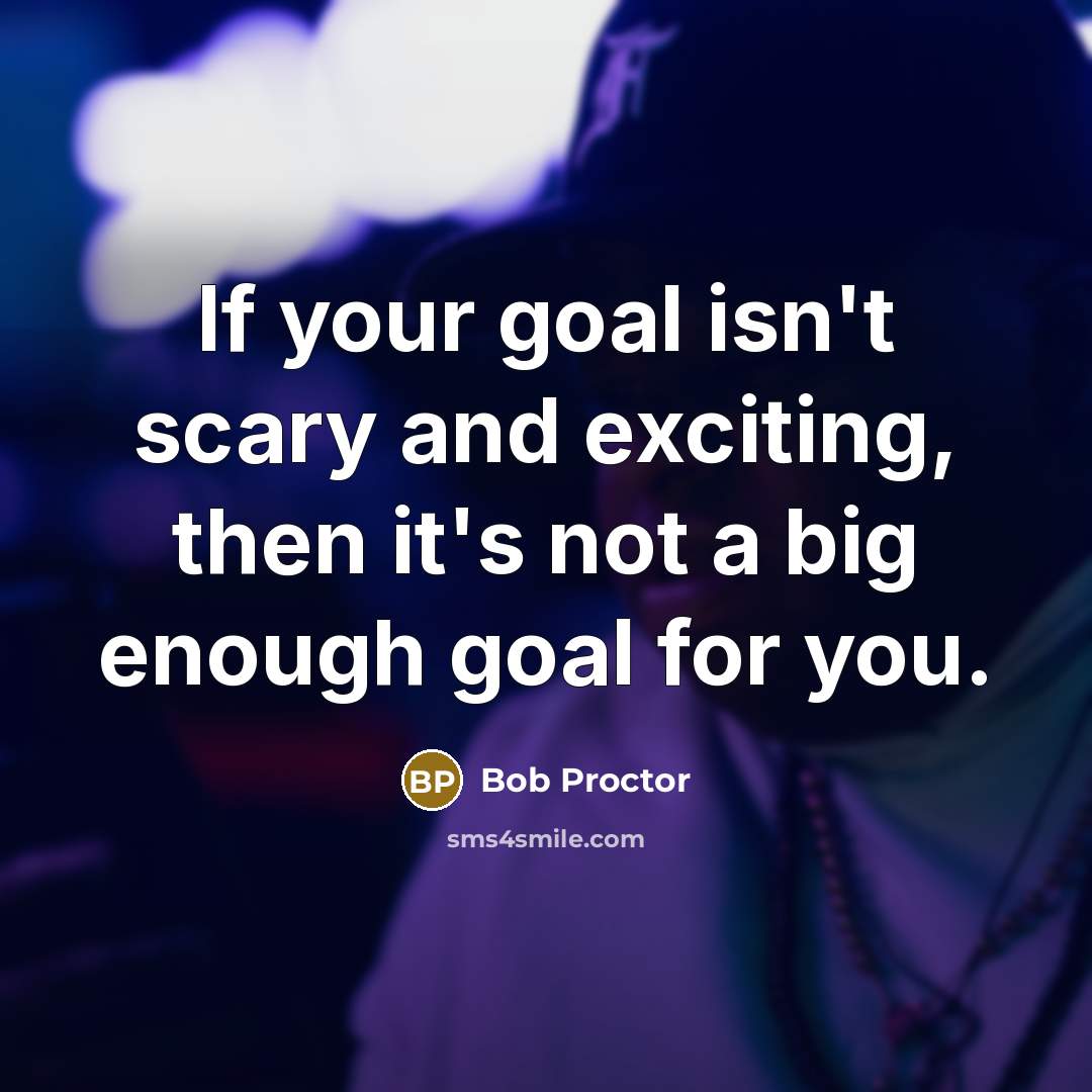 “If your goal isn't scary and exciting, then it's not…” quote by Bob Proctor