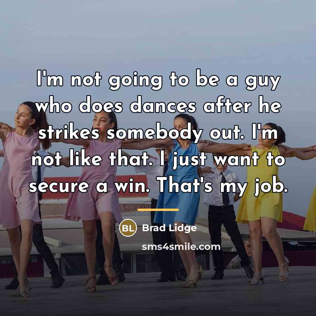 “I'm not going to be a guy who does dances…” quote by Brad Lidge