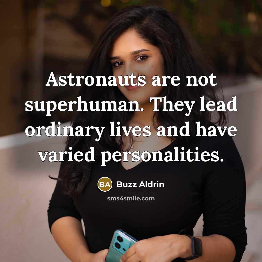 “Astronauts are not superhuman. They lead ordinary lives and have varied personalities.” quote by Buzz Aldrin