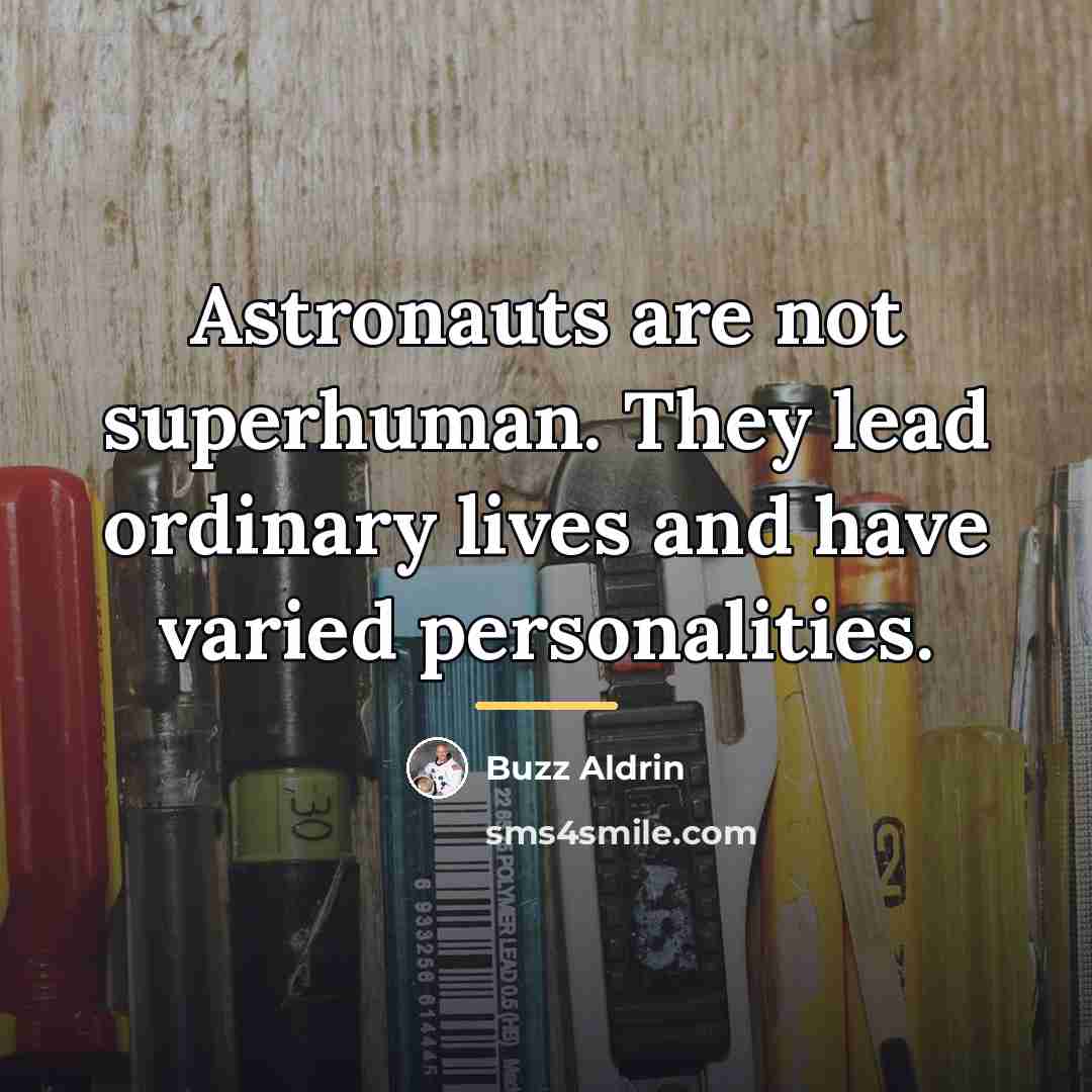 “Astronauts are not superhuman. They lead ordinary lives and have…” quote by Buzz Aldrin