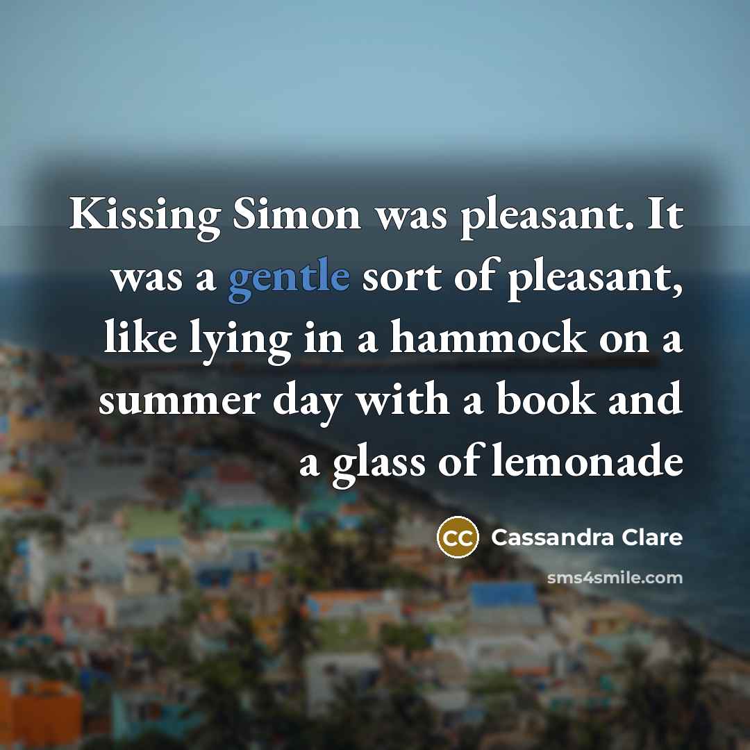 “Kissing Simon was pleasant. It was a gentle sort of…” quote by Cassandra Clare