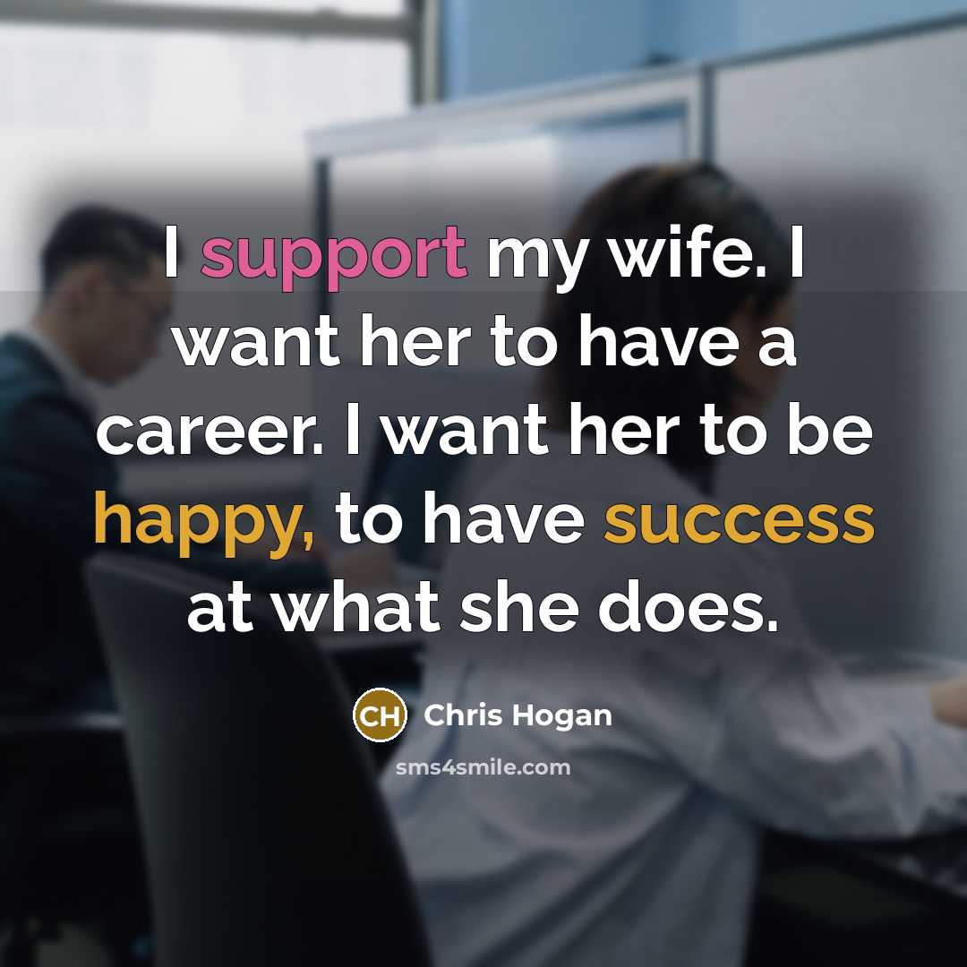 “I support my wife. I want her to have a…” quote by Chris Hogan