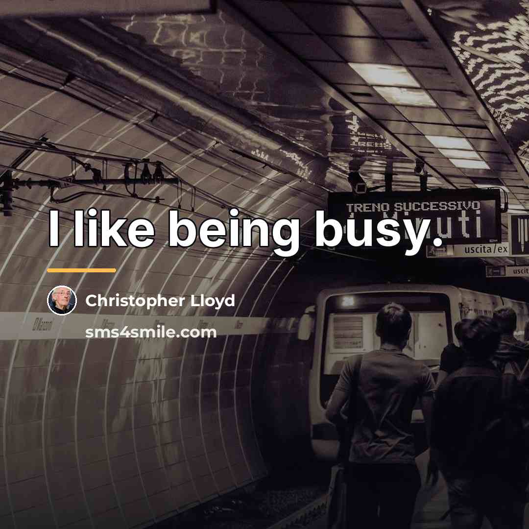 “I like being busy.…” quote by Christopher Lloyd