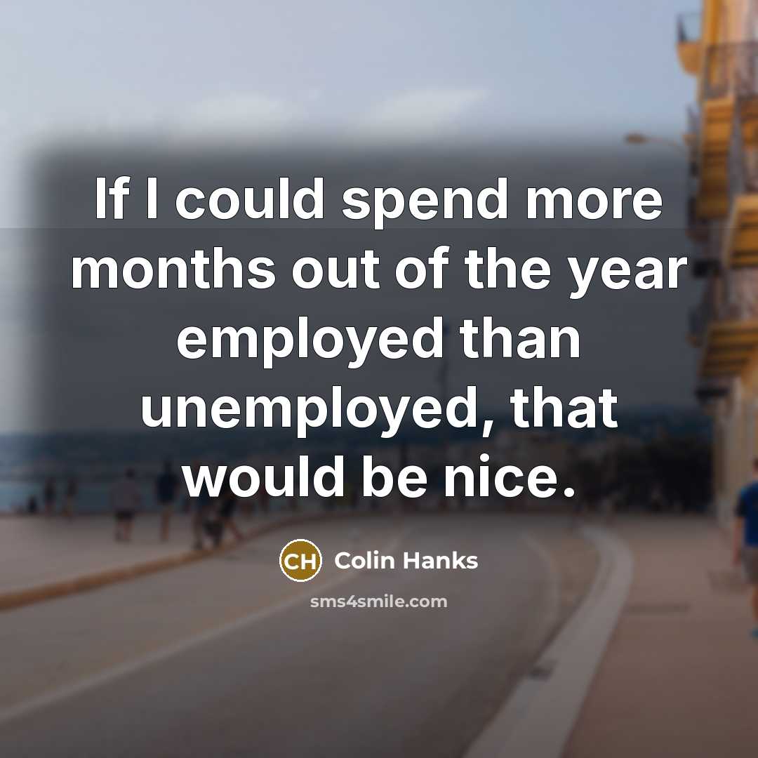 “If I could spend more months out of the year…” quote by Colin Hanks
