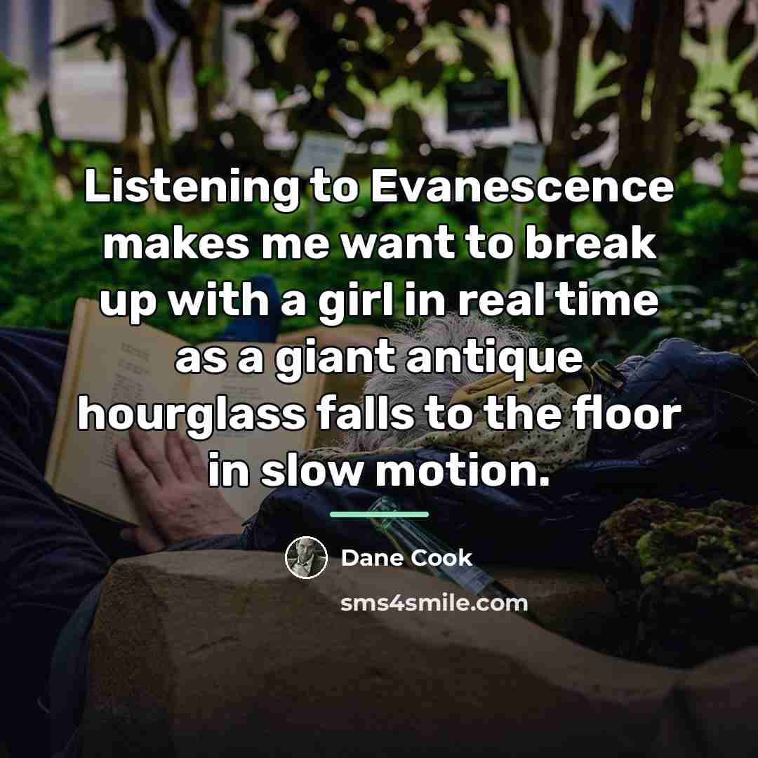“Listening to Evanescence makes me want to break up with…” quote by Dane Cook
