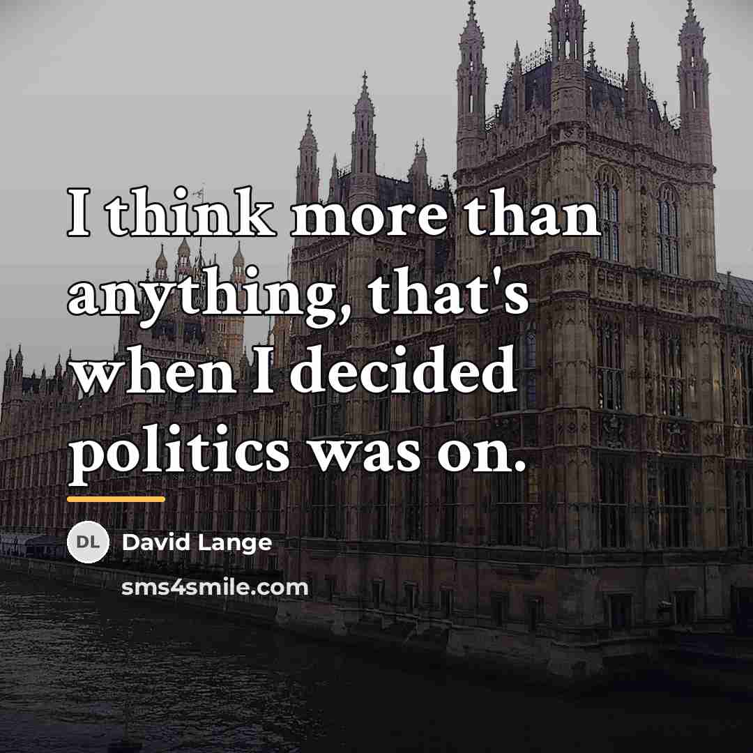 “I think more than anything, that's when I decided politics…” quote by David Lange