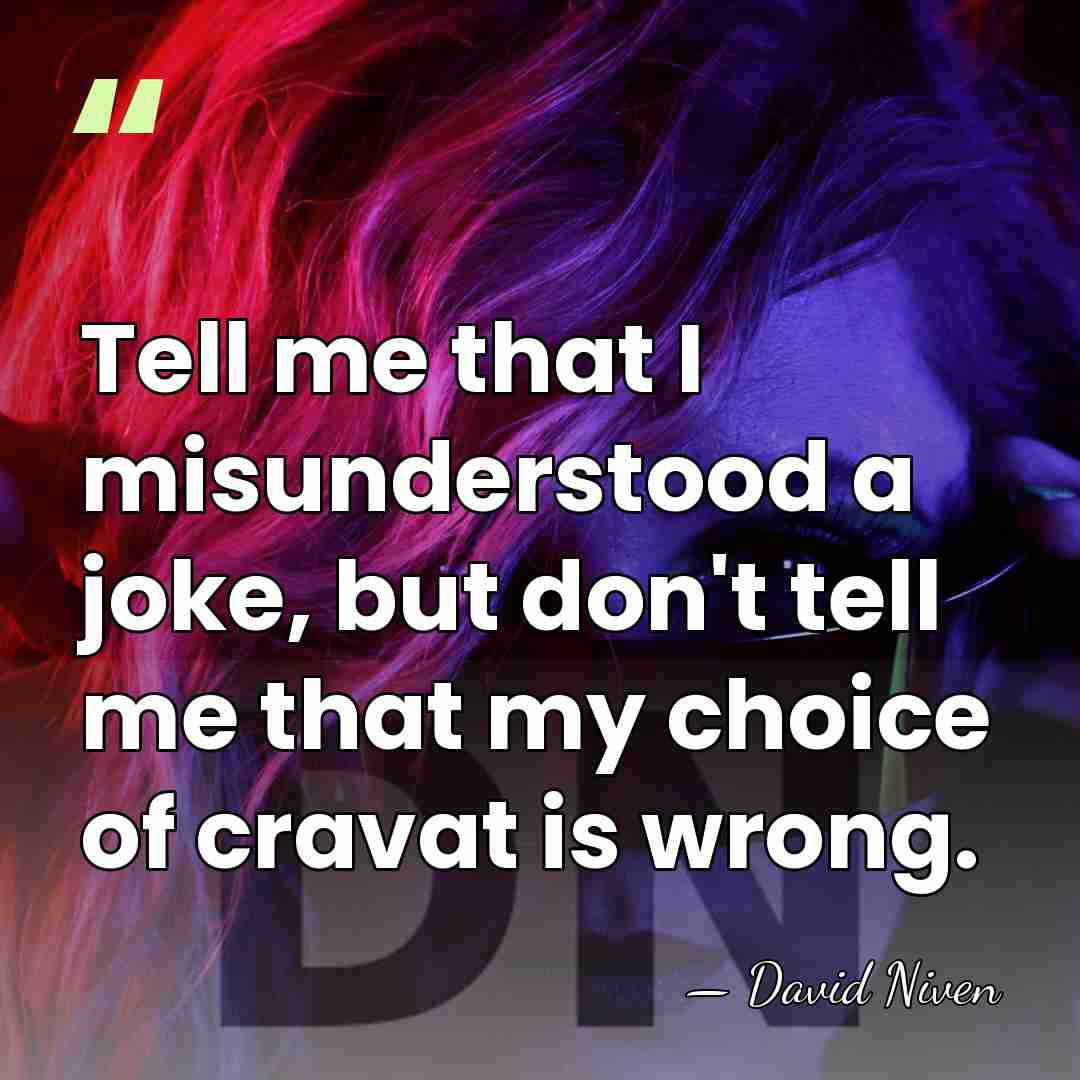 Tell me that I misunderstood a joke, but don't tell me that&hellip; - David Niven