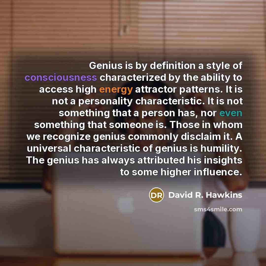 “Genius is by definition a style of consciousness characterized by…” quote by David R. Hawkins