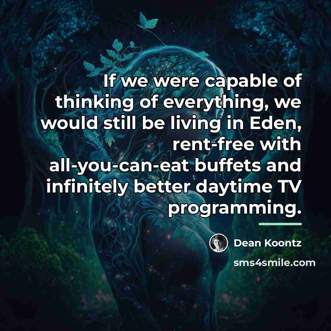 “If we were capable of thinking of everything, we would…” quote by Dean Koontz