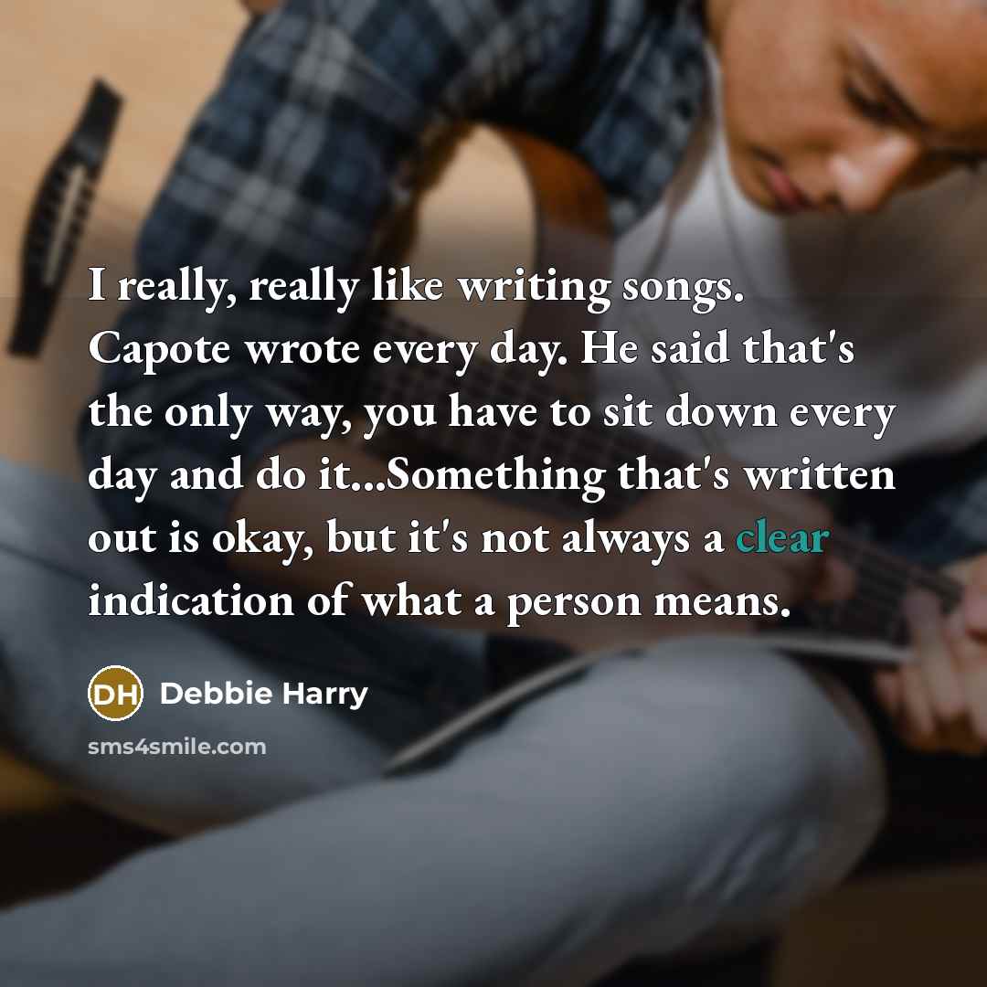 “I really, really like writing songs. Capote wrote every day.…” quote by Debbie Harry