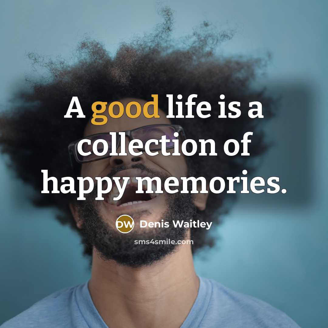 “A good life is a collection of happy memories.…” quote by Denis Waitley