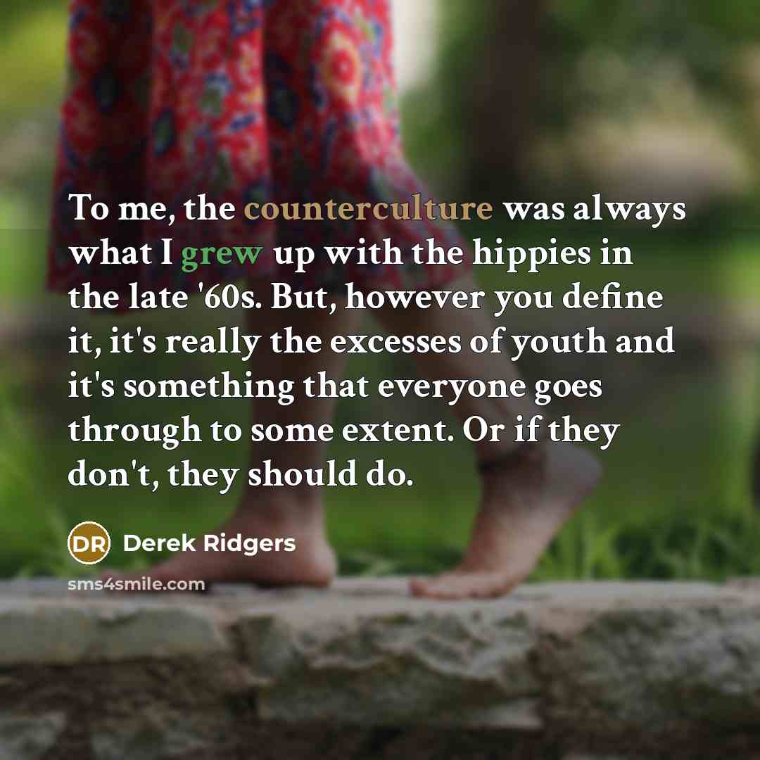 “To me, the counterculture was always what I grew up…” quote by Derek Ridgers
