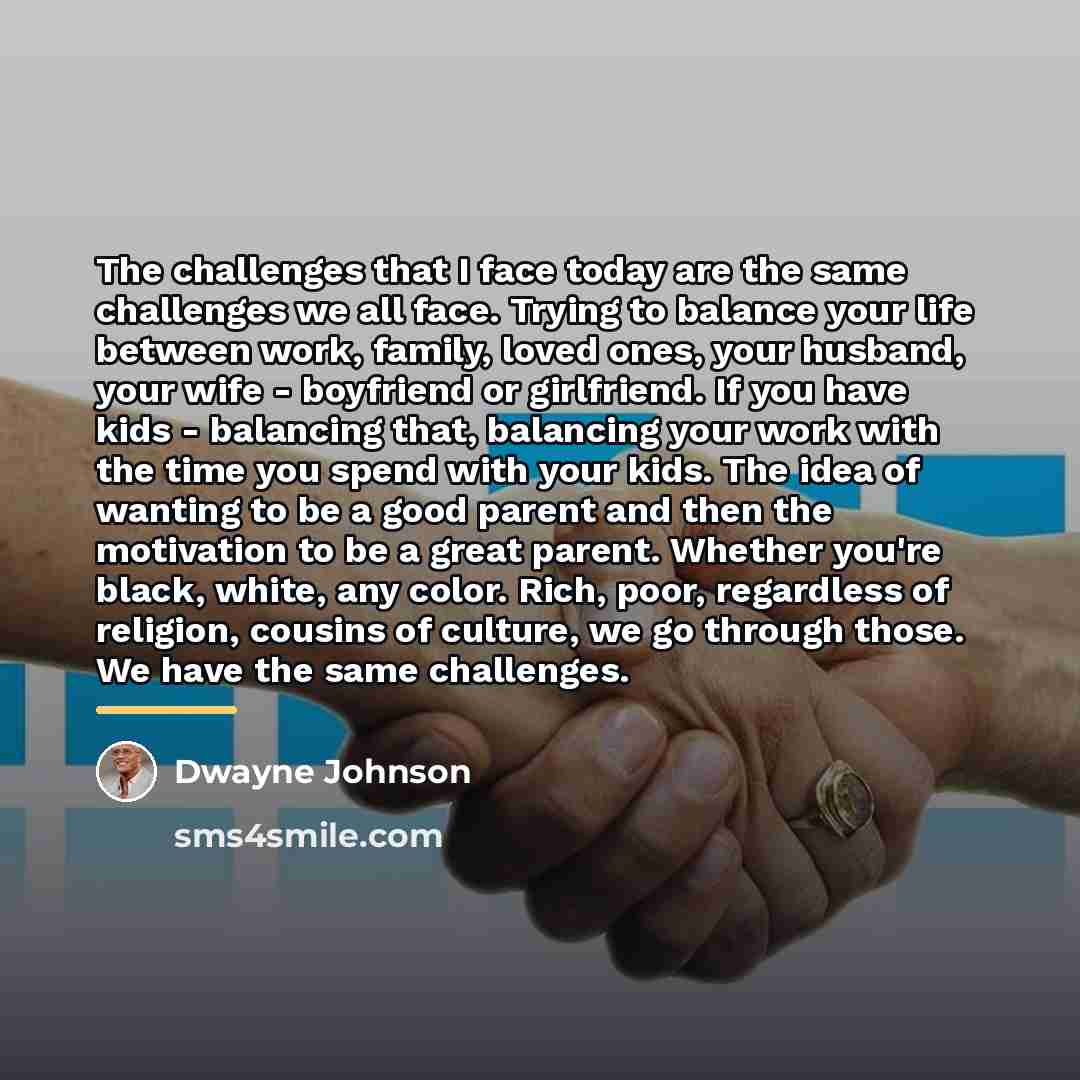 “The challenges that I face today are the same challenges…” quote by Dwayne Johnson