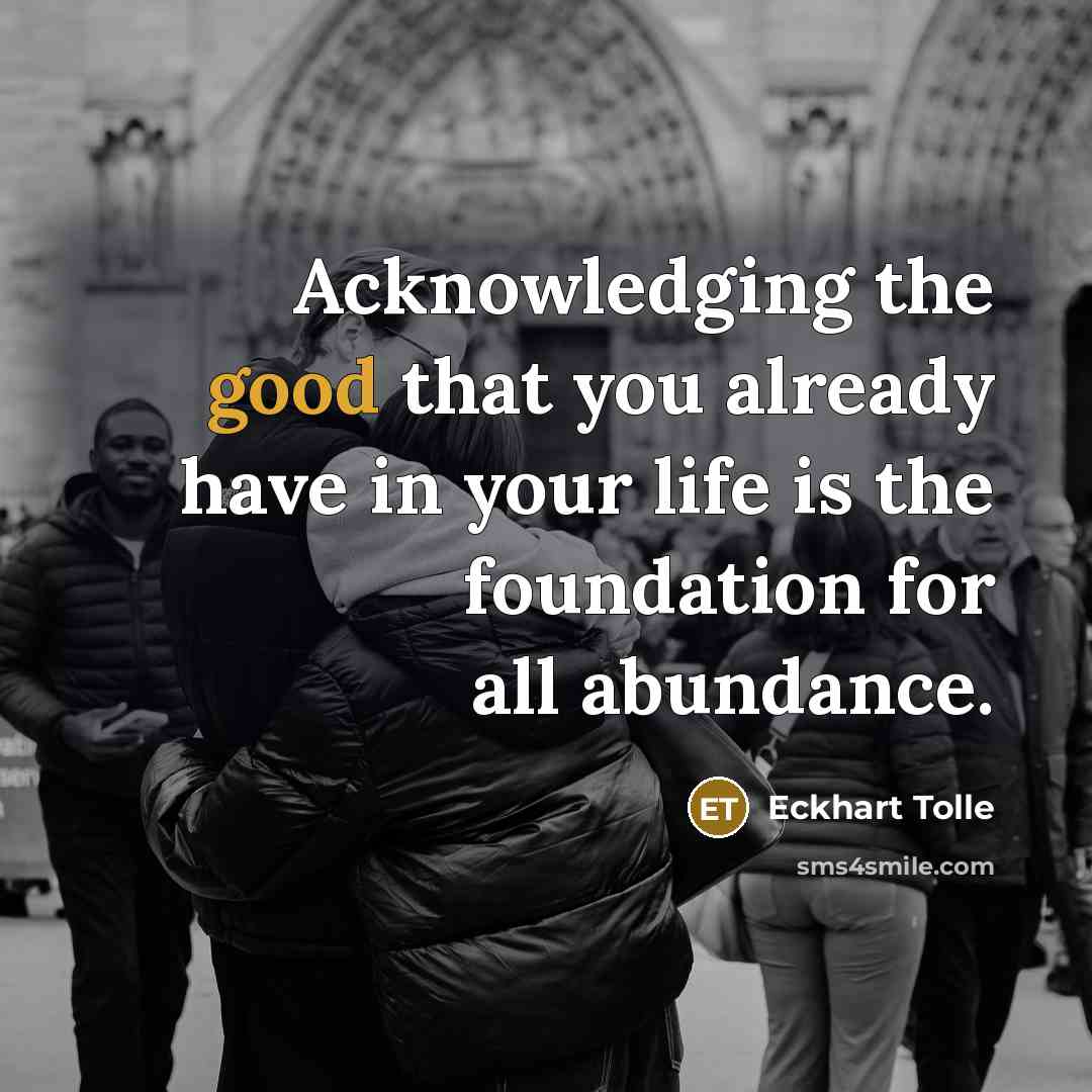“Acknowledging the good that you already have in your life…” quote by Eckhart Tolle