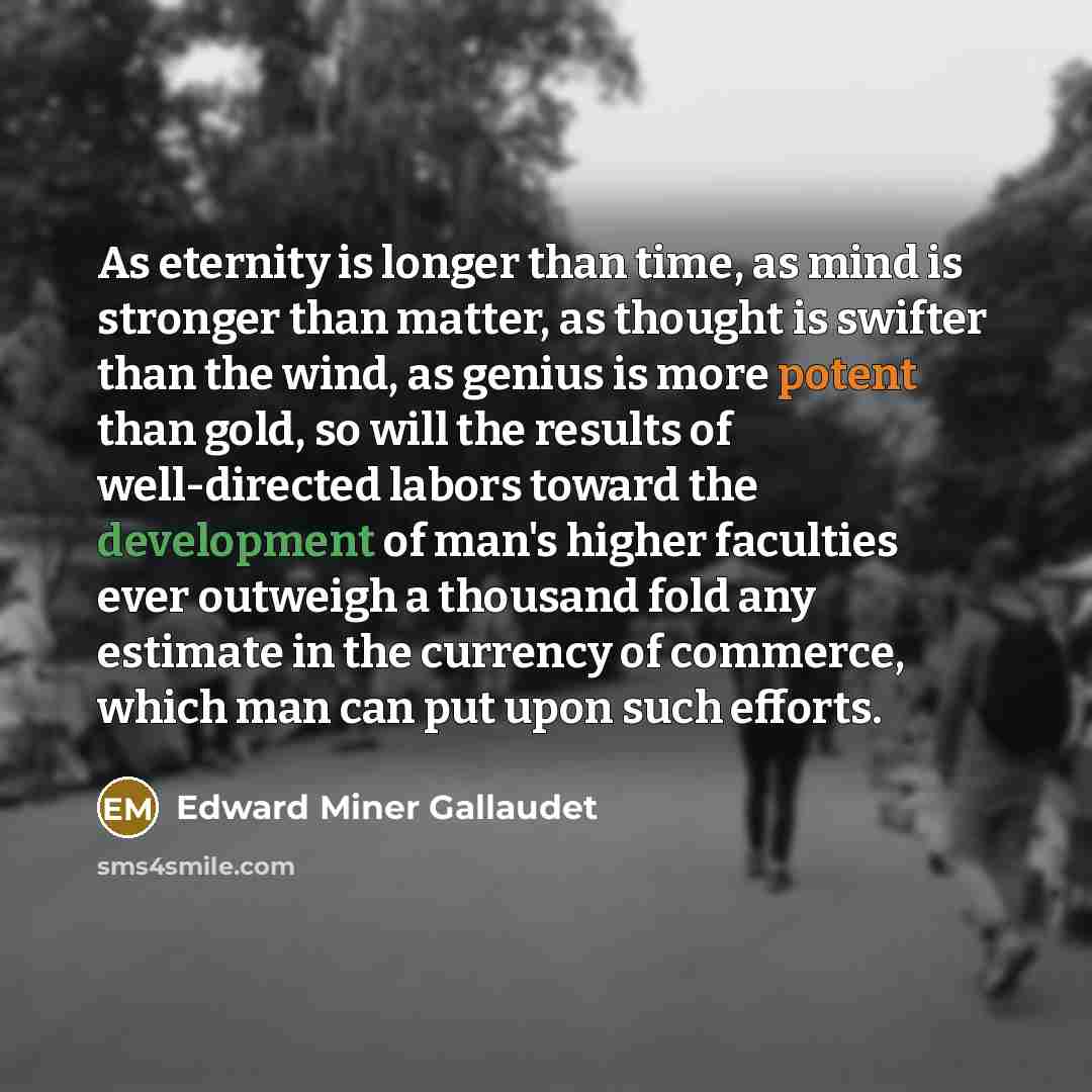 “As eternity is longer than time, as mind is stronger…” quote by Edward Miner Gallaudet
