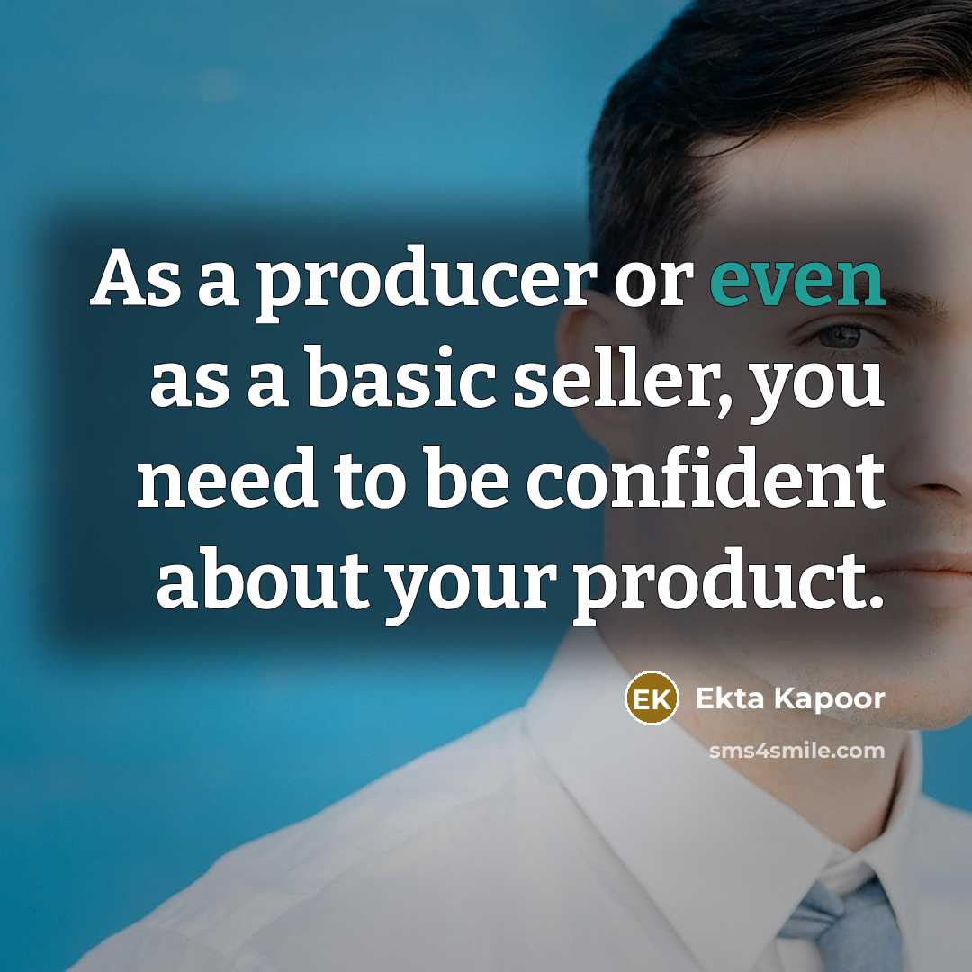 “As a producer or even as a basic seller, you need to be confident about your product.” quote by Ekta Kapoor