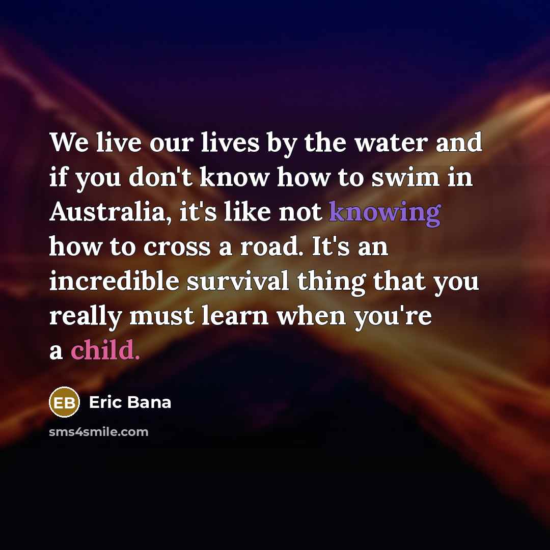 “We live our lives by the water and if you…” quote by Eric Bana
