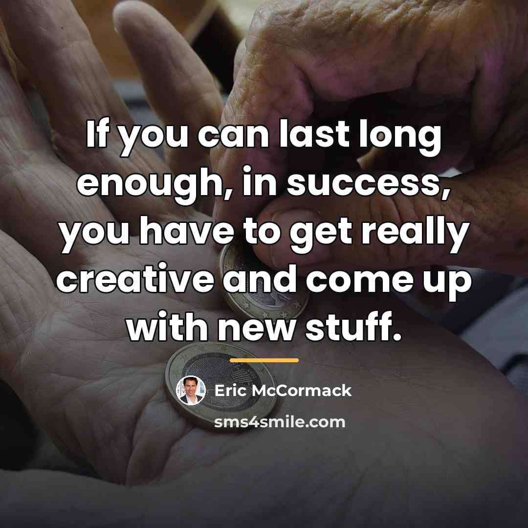 “If you can last long enough, in success, you have…” quote by Eric McCormack