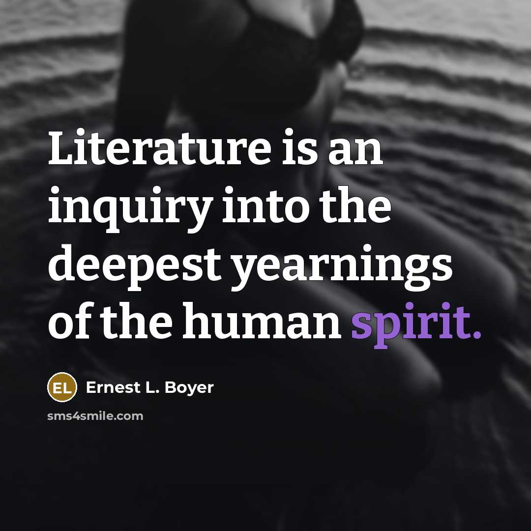 “Literature is an inquiry into the deepest yearnings of the…” quote by Ernest L. Boyer