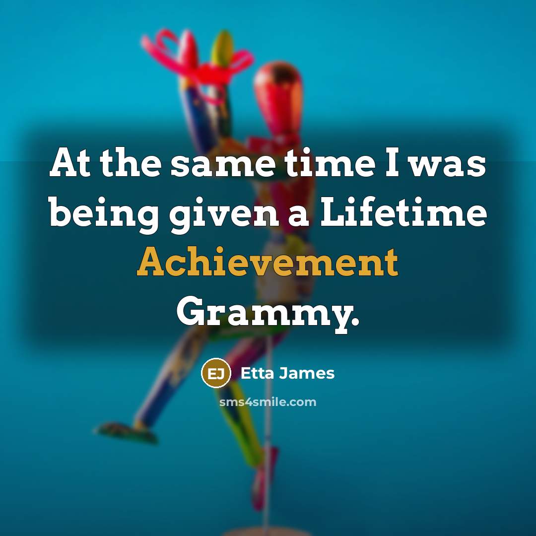 “At the same time I was being given a Lifetime Achievement Grammy.” quote by Etta James