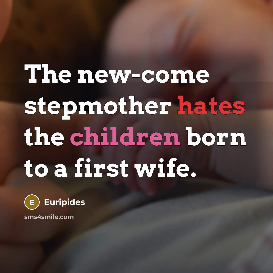 “The new-come stepmother hates the children born to a first…” quote by Euripides