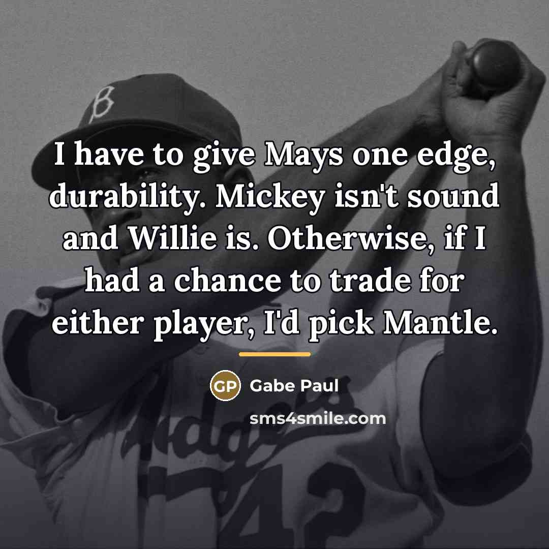 “I have to give Mays one edge, durability. Mickey isn't…” quote by Gabe Paul