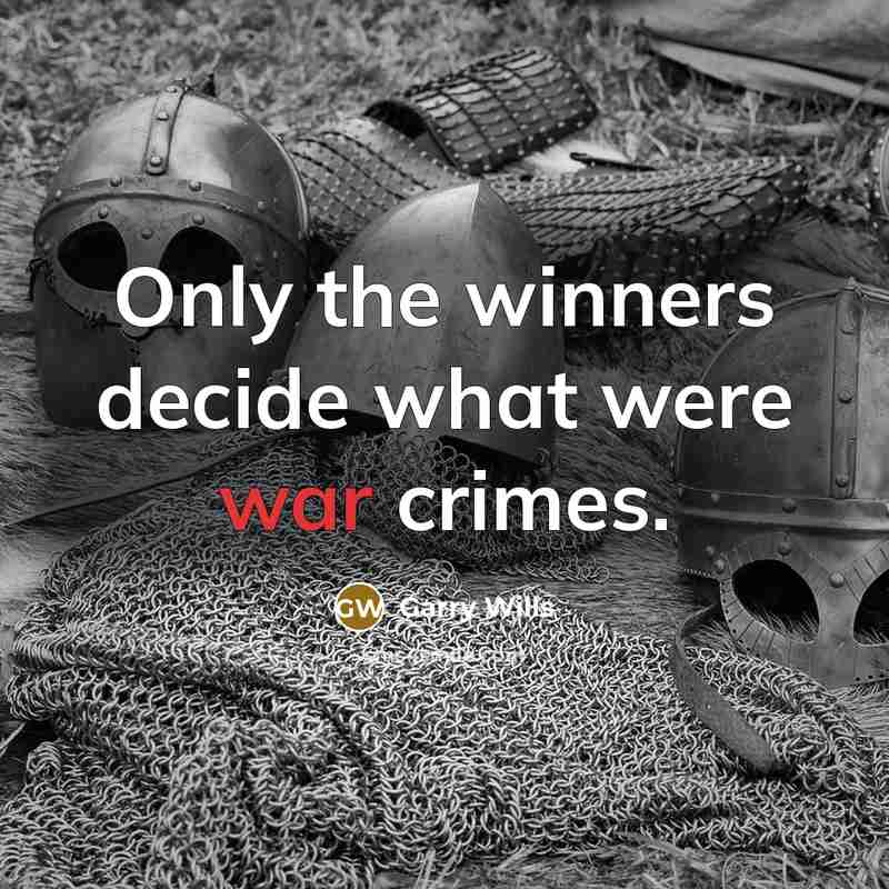 “Only the winners decide what were war crimes.…” quote by Garry Wills