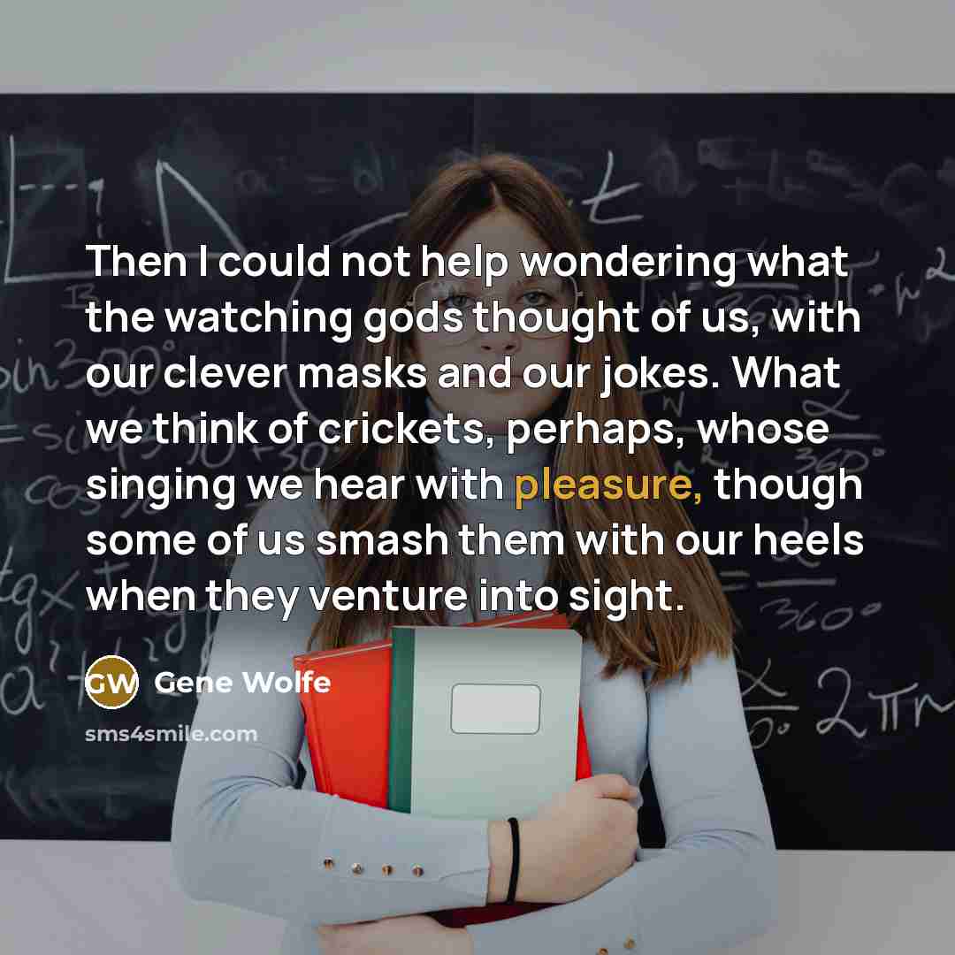 “Then I could not help wondering what the watching gods…” quote by Gene Wolfe