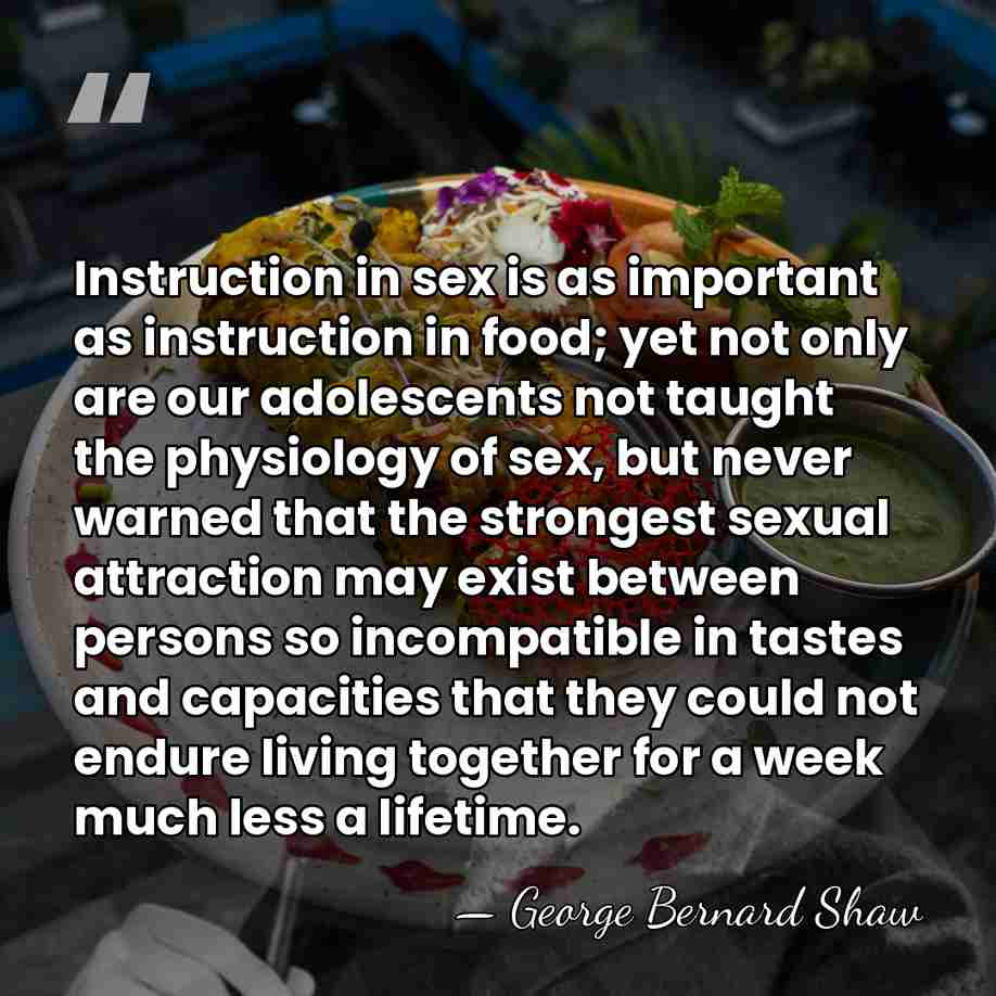 Instruction in sex is as important as instruction in food; yet not&hellip; - George Bernard Shaw
