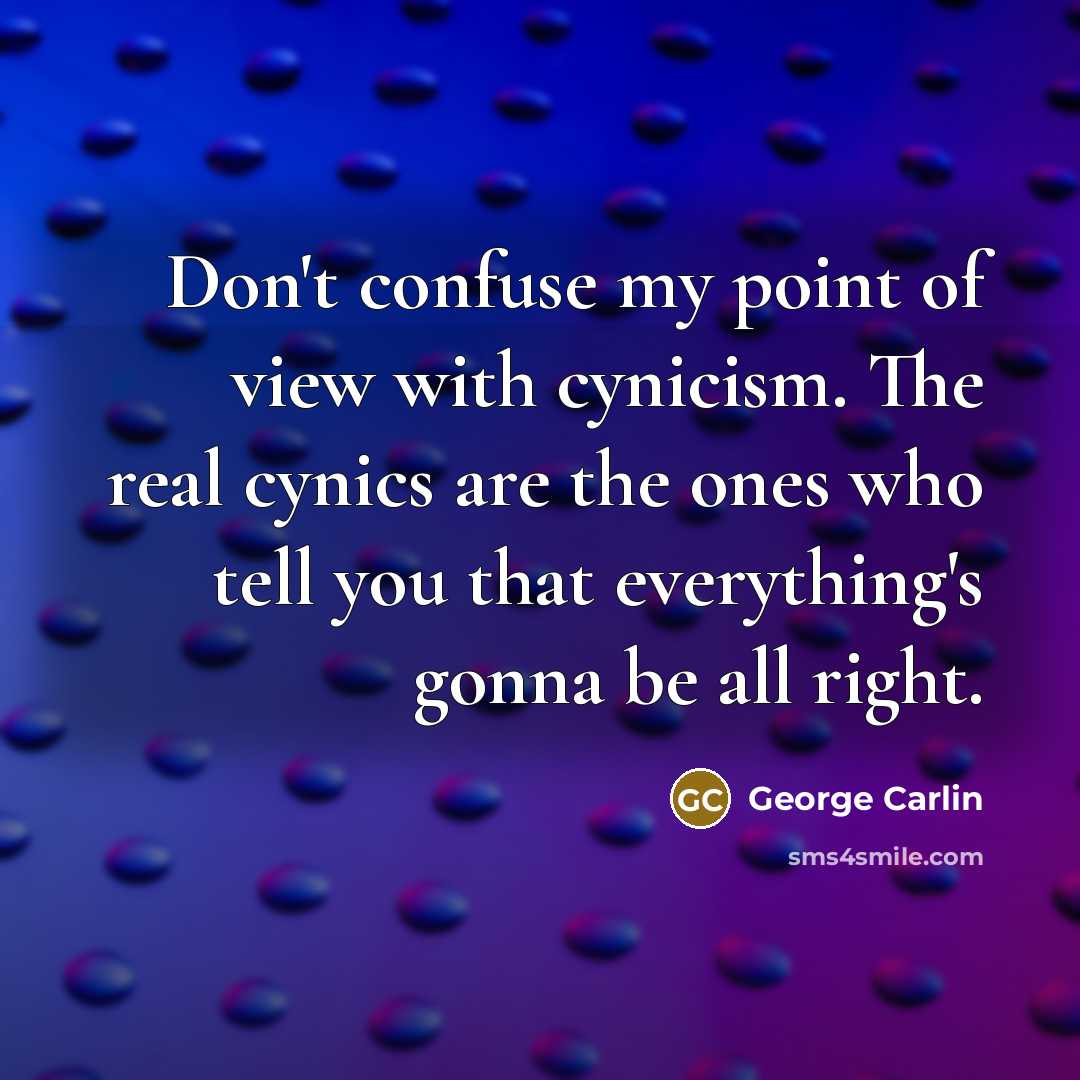 “Don't confuse my point of view with cynicism. The real…” quote by George Carlin