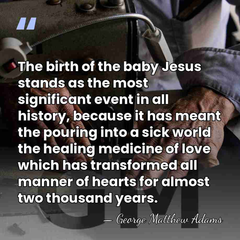 The birth of the baby Jesus stands as the most significant event&hellip; - George Matthew Adams