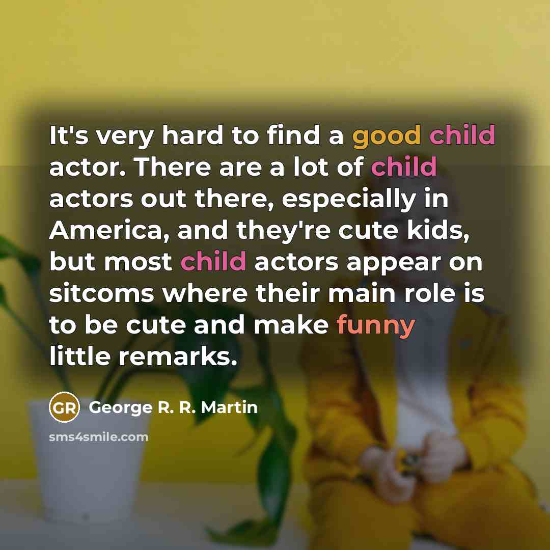 “It's very hard to find a good child actor. There…” quote by George R. R. Martin