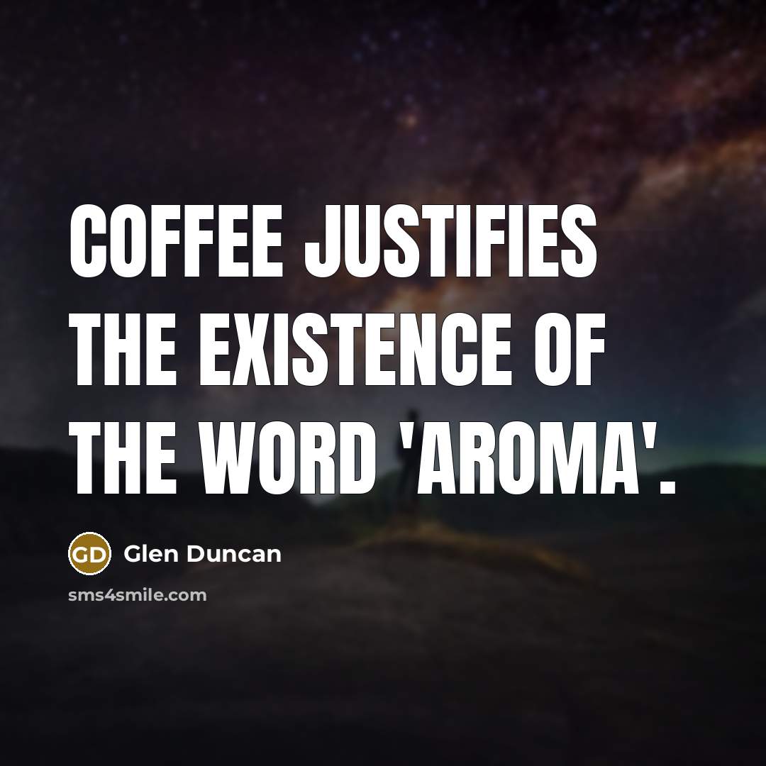 “Coffee justifies the existence of the word 'aroma'.…” quote by Glen Duncan