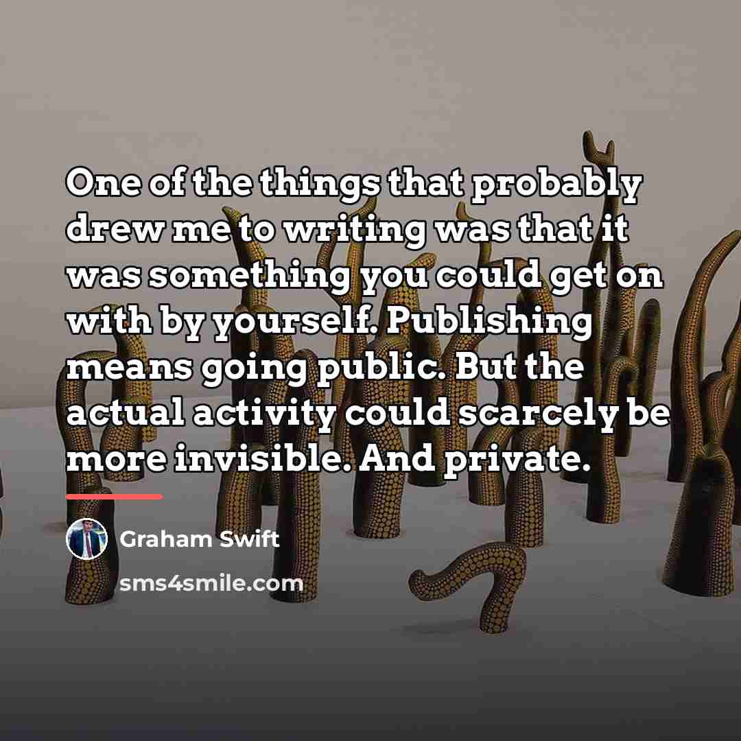 “One of the things that probably drew me to writing…” quote by Graham Swift
