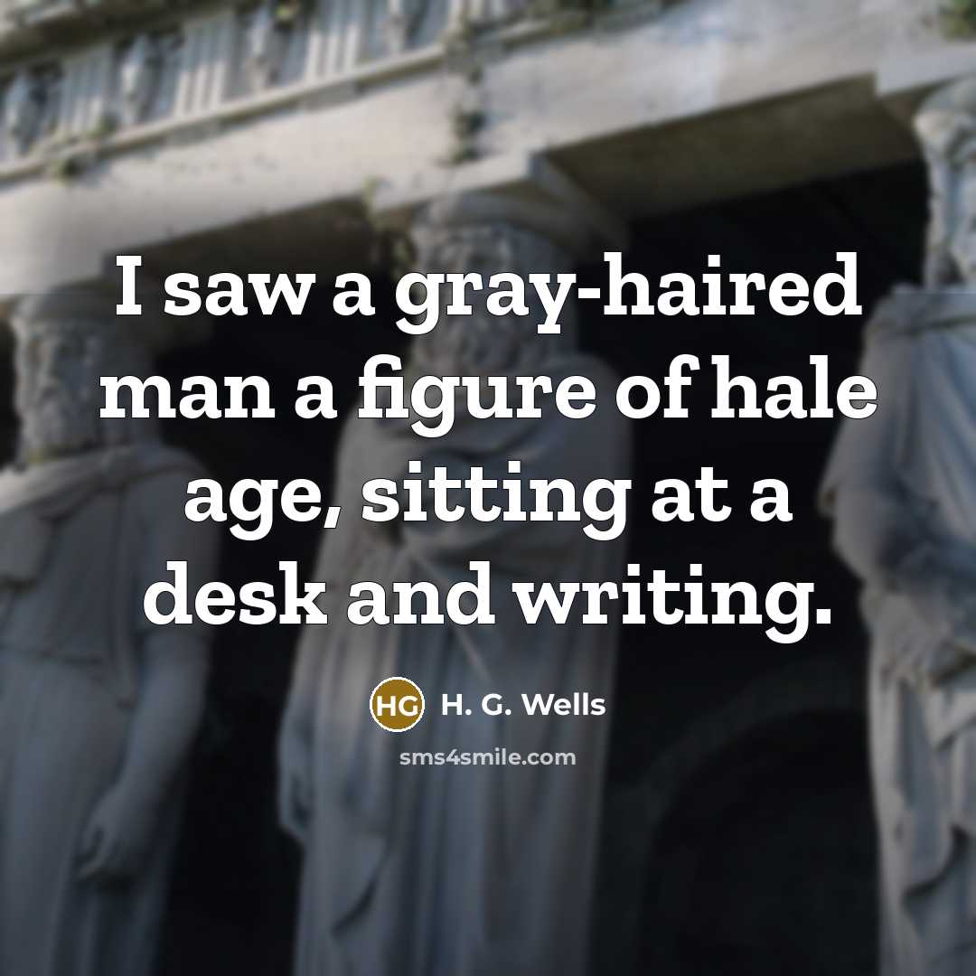“I saw a gray-haired man a figure of hale age,…” quote by H. G. Wells