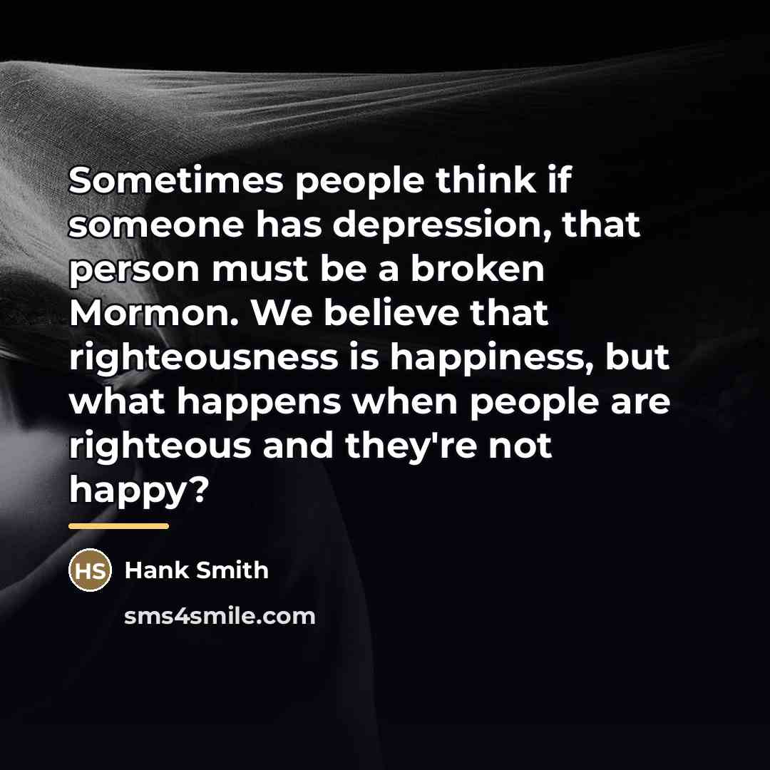 “Sometimes people think if someone has depression, that person must…” quote by Hank Smith