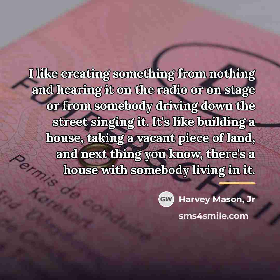 “I like creating something from nothing and hearing it on…” quote by Harvey Mason, Jr