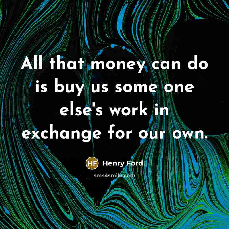 “All that money can do is buy us some one…” quote by Henry Ford
