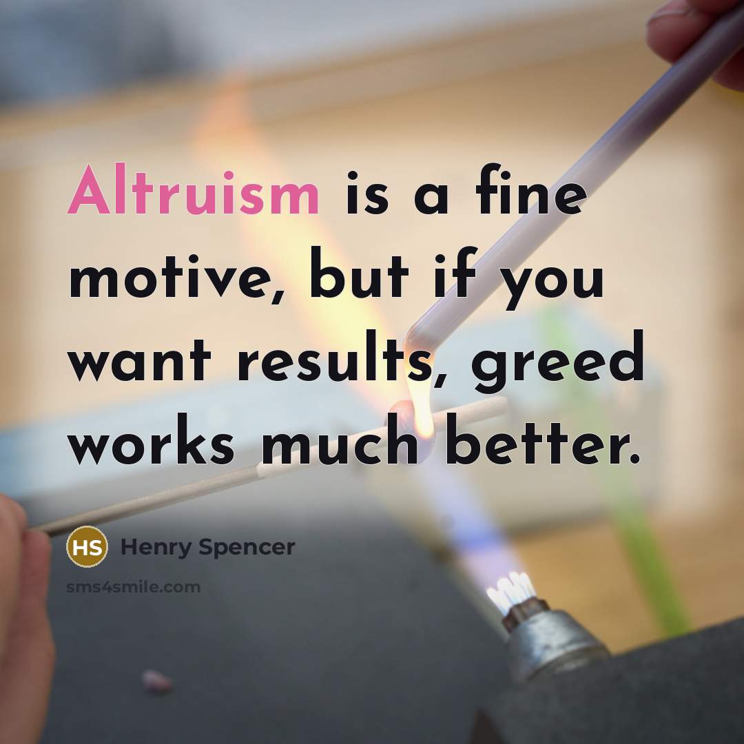 “Altruism is a fine motive, but if you want results,…” quote by Henry Spencer
