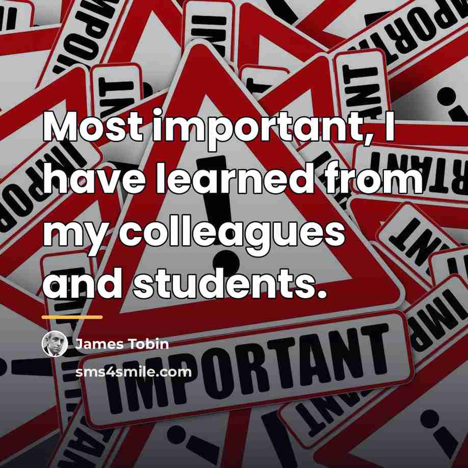 “Most important, I have learned from my colleagues and students.…” quote by James Tobin