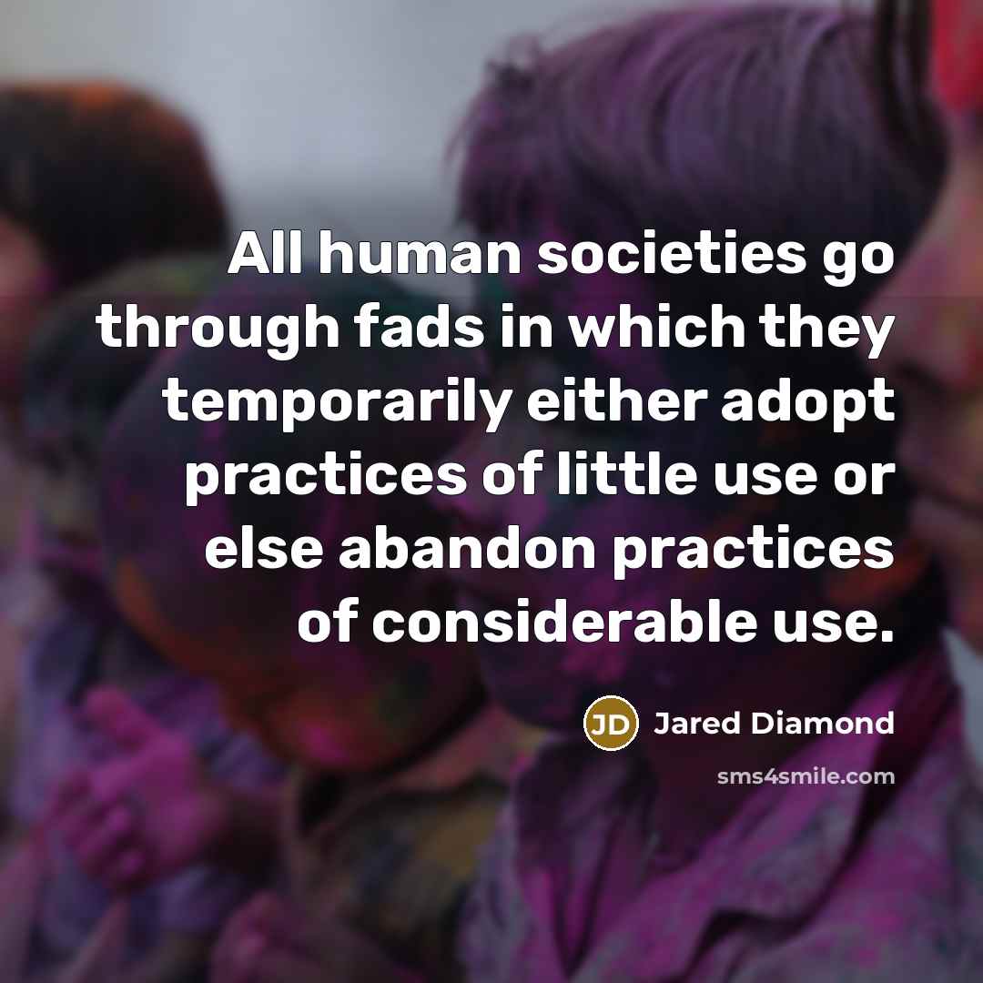 “All human societies go through fads in which they temporarily…” quote by Jared Diamond