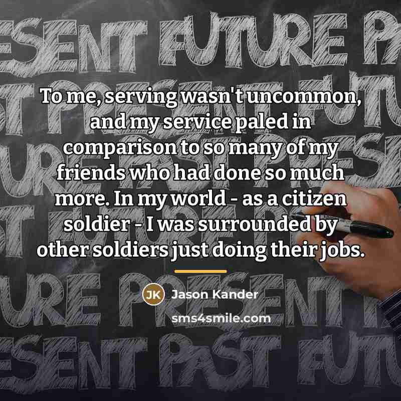 “To me, serving wasn't uncommon, and my service paled in…” quote by Jason Kander