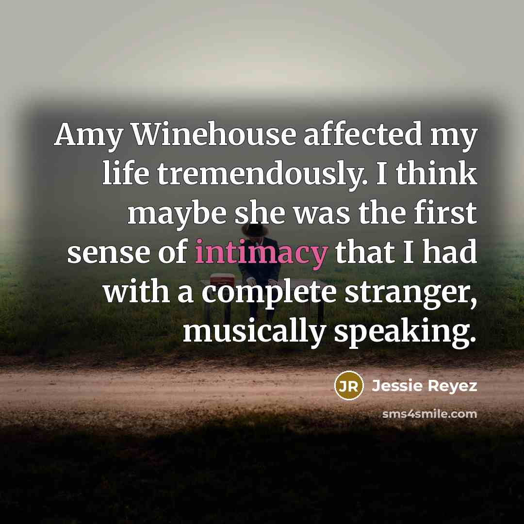 “Amy Winehouse affected my life tremendously. I think maybe she…” quote by Jessie Reyez