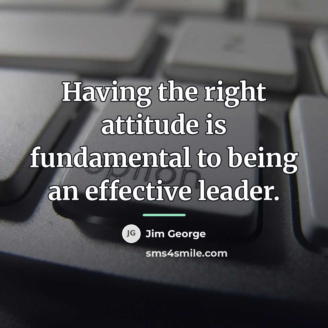 “Having the right attitude is fundamental to being an effective…” quote by Jim George