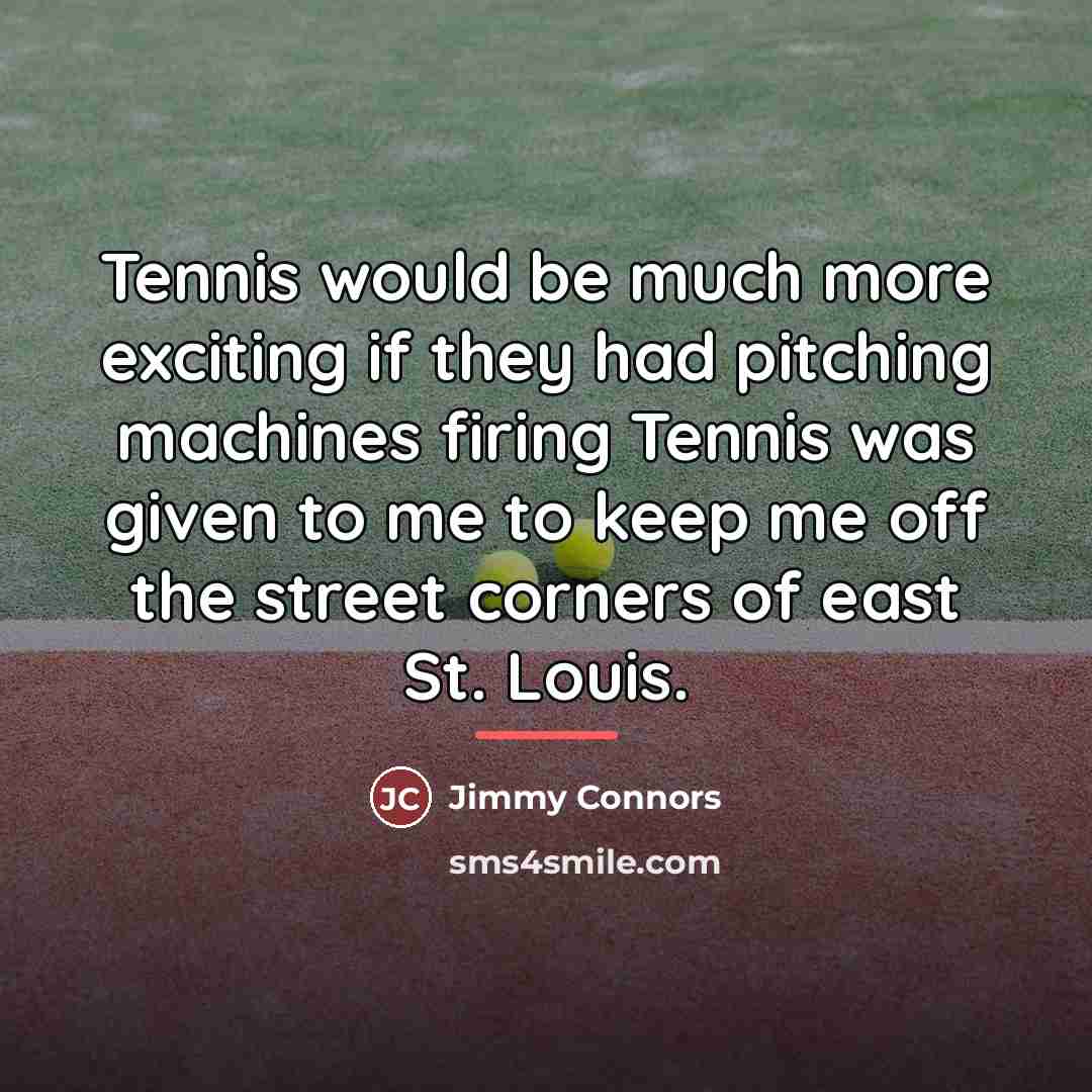 “Tennis would be much more exciting if they had pitching…” quote by Jimmy Connors